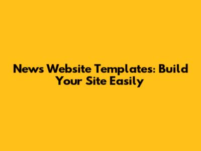 News Website Templates: Build Your Site Easily