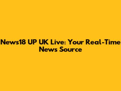 News18 UP UK Live: Your Real-Time News Source