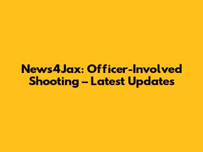 News4Jax: Officer-Involved Shooting – Latest Updates