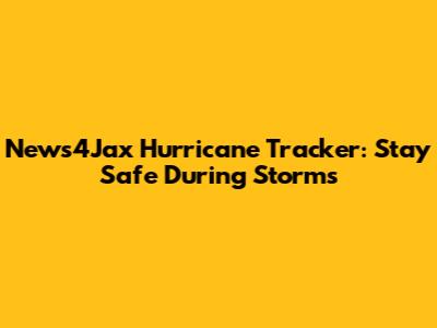News4Jax Hurricane Tracker: Stay Safe During Storms