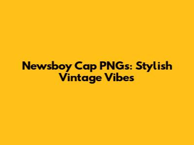 Newsboy Cap PNGs: Stylish Vintage Vibes