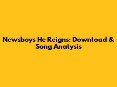 Newsboys' He Reigns: Download & Song Analysis