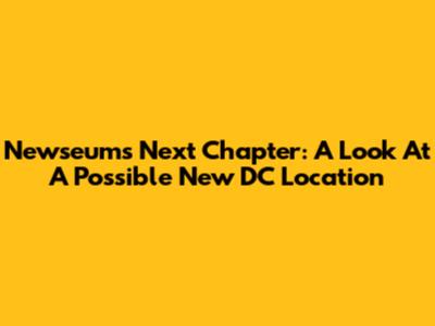 Newseum's Next Chapter: A Look At A Possible New DC Location