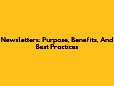 Newsletters: Purpose, Benefits, And Best Practices