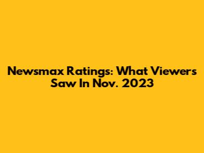 Newsmax Ratings: What Viewers Saw In Nov. 2023