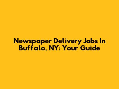 Newspaper Delivery Jobs In Buffalo, NY: Your Guide