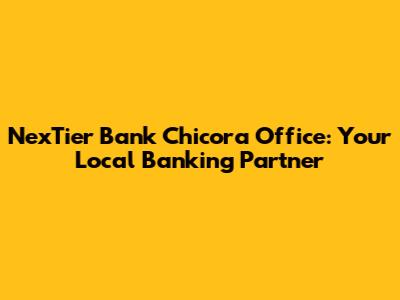 NexTier Bank Chicora Office: Your Local Banking Partner