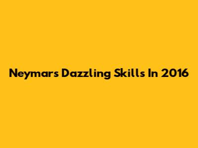 Neymar's Dazzling Skills In 2016
