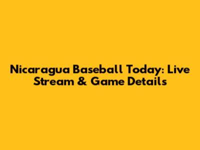 Nicaragua Baseball Today: Live Stream & Game Details