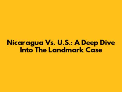 Nicaragua Vs. U.S.: A Deep Dive Into The Landmark Case