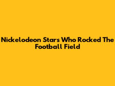 Nickelodeon Stars Who Rocked The Football Field