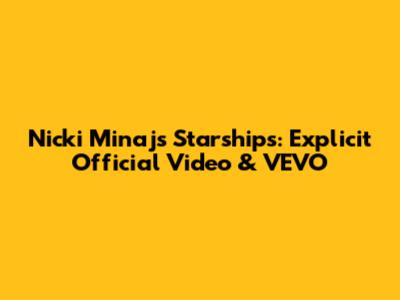 Nicki Minaj's Starships: Explicit Official Video & VEVO