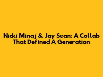 Nicki Minaj & Jay Sean: A Collab That Defined A Generation