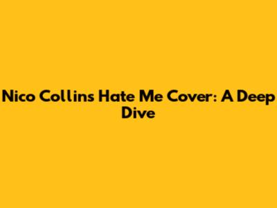 Nico Collins "Hate Me" Cover: A Deep Dive