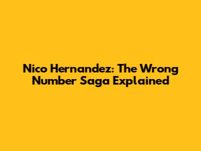 Nico Hernandez: The Wrong Number Saga Explained