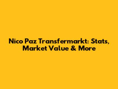 Nico Paz Transfermarkt: Stats, Market Value & More