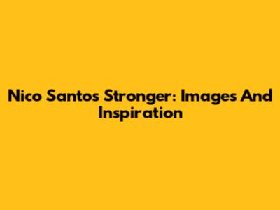 Nico Santos Stronger: Images And Inspiration