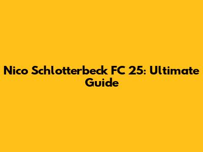 Nico Schlotterbeck FC 25: Ultimate Guide