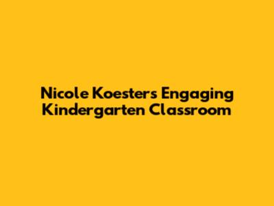 Nicole Koester's Engaging Kindergarten Classroom
