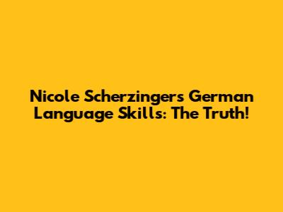 Nicole Scherzinger's German Language Skills: The Truth!