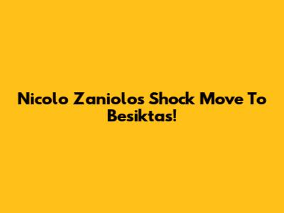 Nicolo Zaniolo's Shock Move To Besiktas!