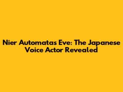 Nier Automata's Eve: The Japanese Voice Actor Revealed