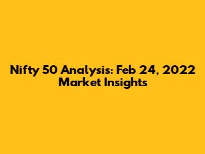 Nifty 50 Analysis: Feb 24, 2022 Market Insights