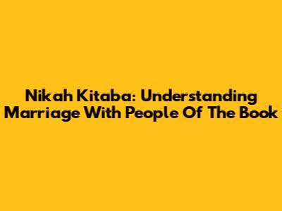 Nikah Kitaba: Understanding Marriage With People Of The Book