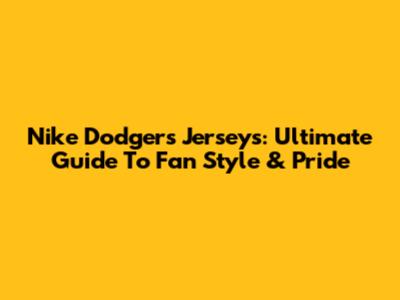 Nike Dodgers Jerseys: Ultimate Guide To Fan Style & Pride