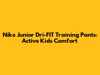 Nike Junior Dri-FIT Training Pants: Active Kids' Comfort
