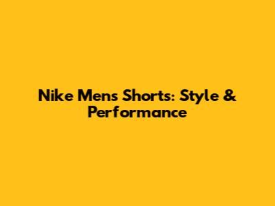 Nike Men's Shorts: Style & Performance