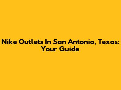 Nike Outlets In San Antonio, Texas: Your Guide