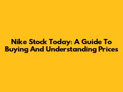 Nike Stock Today: A Guide To Buying And Understanding Prices