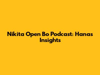Nikita Open Bo Podcast: Hana's Insights