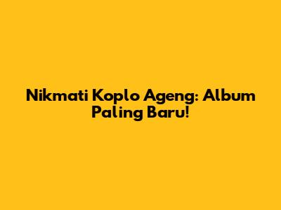 Nikmati Koplo Ageng: Album Paling Baru!