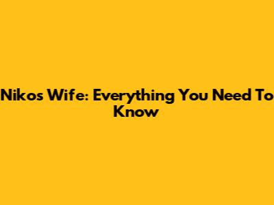 Niko's Wife: Everything You Need To Know
