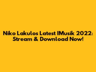 Niko Lakulo's Latest IMusik 2022: Stream & Download Now!