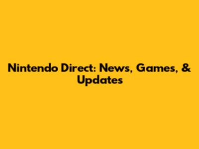 Nintendo Direct: News, Games, & Updates
