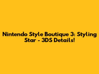 Nintendo Style Boutique 3: Styling Star - 3DS Details!