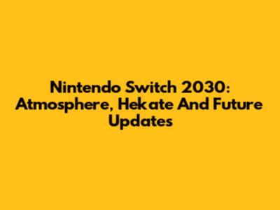 Nintendo Switch 2030: Atmosphere, Hekate And Future Updates