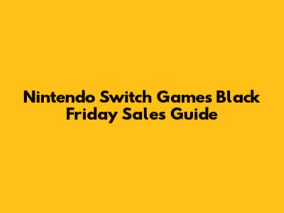 Nintendo Switch Games Black Friday Sales Guide