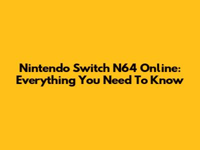 Nintendo Switch N64 Online: Everything You Need To Know