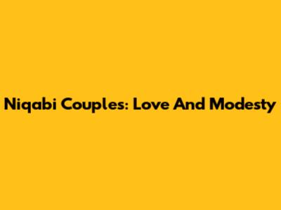 Niqabi Couples: Love And Modesty