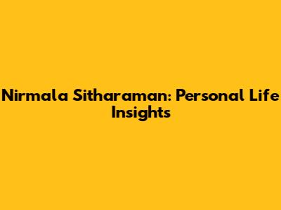 Nirmala Sitharaman: Personal Life Insights