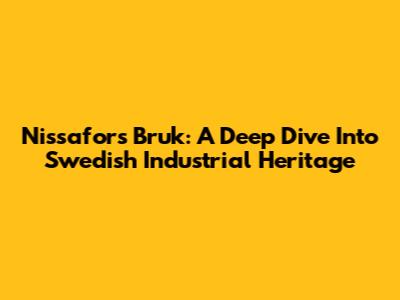 Nissafors Bruk: A Deep Dive Into Swedish Industrial Heritage