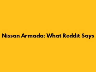 Nissan Armada: What Reddit Says