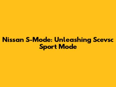 Nissan S-Mode: Unleashing Scevsc Sport Mode