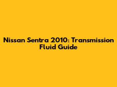 Nissan Sentra 2010: Transmission Fluid Guide