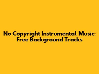 No Copyright Instrumental Music: Free Background Tracks