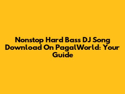 Nonstop Hard Bass DJ Song Download On PagalWorld: Your Guide